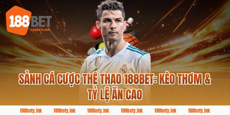 Sảnh Cá Cược Thể Thao 188Bet: Kèo Thơm & Tỷ Lệ Ăn Cao